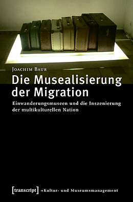 Kartonierter Einband Die Musealisierung der Migration von Joachim Baur