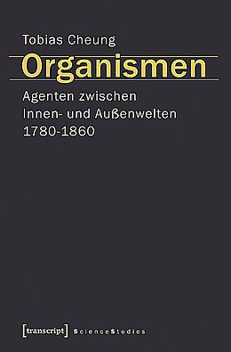 Kartonierter Einband Organismen. Agenten zwischen Innen- und Außenwelten 1780-1860 von Tobias Cheung