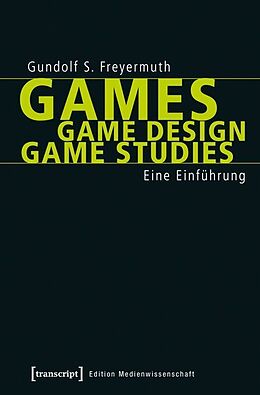 Kartonierter Einband Games | Game Design | Game Studies von Gundolf S. Freyermuth
