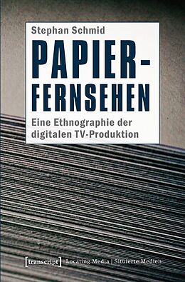 Kartonierter Einband Papier-Fernsehen: Eine Ethnographie der digitalen TV-Produktion von Stephan Schmid