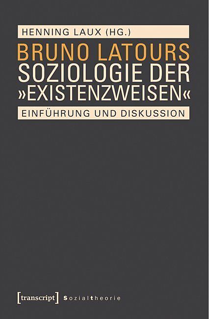 Bruno Latours Soziologie der »Existenzweisen«