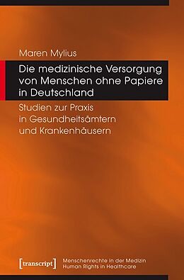 Kartonierter Einband Die medizinische Versorgung von Menschen ohne Papiere in Deutschland von Maren Mylius