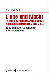 Kartonierter Einband Liebe und Macht in der deutsch-amerikanischen Sicherheitsbeziehung 2001-2003 von Tim Griebel