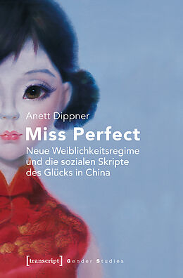 Kartonierter Einband Miss Perfect - Neue Weiblichkeitsregime und die sozialen Skripte des Glücks in China von Anett Dippner