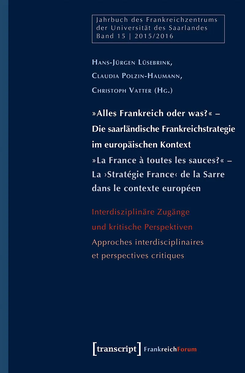 »Alles Frankreich oder was?«  Die saarländische Frankreichstrategie im europäischen Kontext / »La France à toutes les sauces?«  La Stratégie France de la Sarre dans le contexte européen