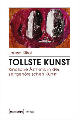 Kartonierter Einband Tollste Kunst - Kindliche Ästhetik in der zeitgenössischen Kunst von Larissa Kikol
