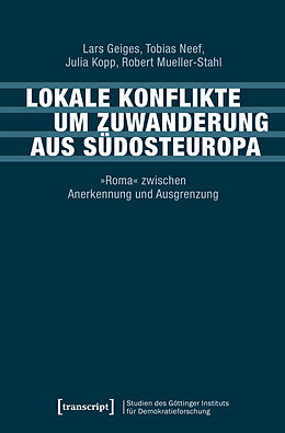 Kartonierter Einband Lokale Konflikte um Zuwanderung aus Südosteuropa von Lars Geiges, Tobias Neef, Julia Kopp