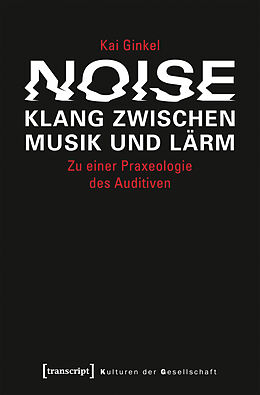 Kartonierter Einband Noise - Klang zwischen Musik und Lärm von Kai Ginkel