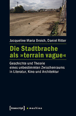 Kartonierter Einband Die Stadtbrache als »terrain vague« von Jacqueline Maria Broich, Daniel Ritter