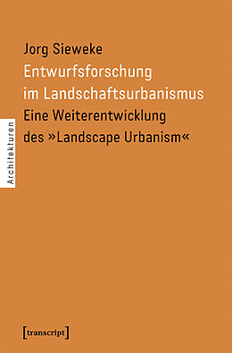Kartonierter Einband Entwurfsforschung im Landschaftsurbanismus von Jorg Sieweke