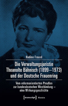 Kartonierter Einband Die Verwaltungsjuristin Theanolte Bähnisch (1899-1973) und der Deutsche Frauenring von Nadine Freund