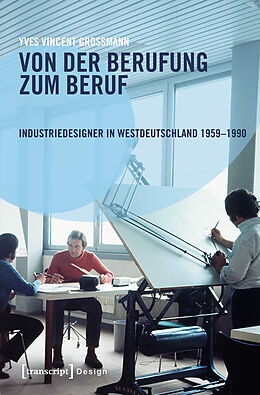 Kartonierter Einband Von der Berufung zum Beruf: Industriedesigner in Westdeutschland 1959-1990 von Yves Vincent Grossmann