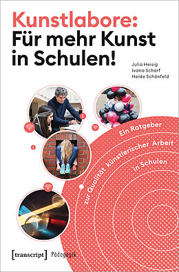 Kartonierter Einband Kunstlabore: Für mehr Kunst in Schulen! von Julia Heisig, Ivana Scharf, Heide Schönfeld