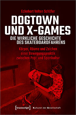 Kartonierter Einband Dogtown und X-Games - die wirkliche Geschichte des Skateboardfahrens von Eckehart Velten Schäfer