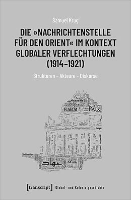 Kartonierter Einband Die »Nachrichtenstelle für den Orient« im Kontext globaler Verflechtungen (1914-1921) von Samuel Krug