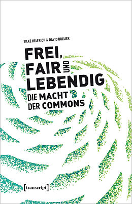 Kartonierter Einband Frei, fair und lebendig - Die Macht der Commons von Silke Helfrich, David Bollier