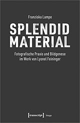 Kartonierter Einband Splendid Material - Fotografische Praxis und Bildgenese im Werk von Lyonel Feininger von Franziska Lampe