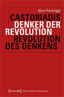 Kartonierter Einband Castoriadis: Denker der Revolution - Revolution des Denkens von Alice Pechriggl