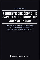 Kartonierter Einband Feministische Ökonomie zwischen Determination und Kontingenz von Stephanie Heck