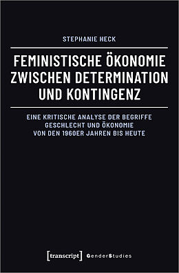 Kartonierter Einband Feministische Ökonomie zwischen Determination und Kontingenz von Stephanie Heck