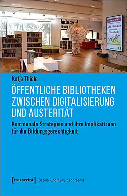 Kartonierter Einband Öffentliche Bibliotheken zwischen Digitalisierung und Austerität von Katja Thiele