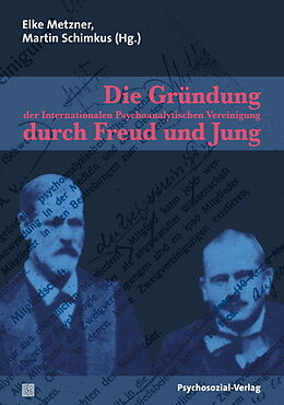 Kartonierter Einband Die Gründung der Internationalen Psychoanalytischen Vereinigung durch Freud und Jung von Elke Metzner