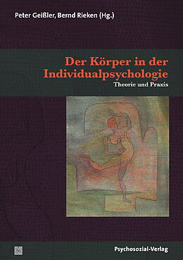 Kartonierter Einband Der Körper in der Individualpsychologie von Peter Geißler, Bernd Rieken