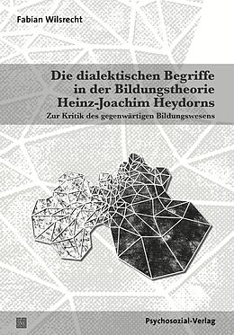 Kartonierter Einband Die dialektischen Begriffe in der Bildungstheorie Heinz-Joachim Heydorns von Fabian Wilsrecht