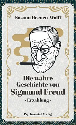 E-Book (pdf) Die wahre Geschichte von Sigmund Freud von Susann Heenen-Wolff