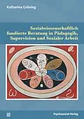 E-Book (pdf) Sozialwissenschaftlich fundierte Beratung in Pädagogik, Supervision und Sozialer Arbeit von Katharina Gröning