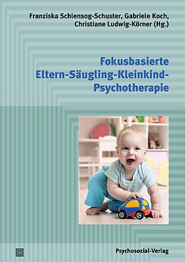 E-Book (pdf) Fokusbasierte Eltern-Säugling-Kleinkind-Psychotherapie von Franziska Schlensog-Schuster, Gabriele Koch, Christiane Ludwig-Körner
