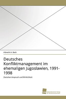Kartonierter Einband Deutsches Konfliktmanagement im ehemaligen Jugoslawien, 1991-1998 von Albrecht A. Beck