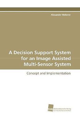 Kartonierter Einband A Decision Support System for an Image Assisted Multi-Sensor System von Alexander Reiterer