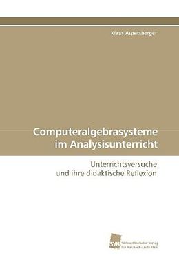 Kartonierter Einband Computeralgebrasysteme im Analysisunterricht von Klaus Aspetsberger