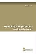 Kartonierter Einband A practice-based perspective on strategic change von Florian Kappler