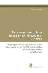 Kartonierter Einband (Kt) Picosecond pump laser based on an Yb:YAG disk for OPCPA von Thomas Metzger