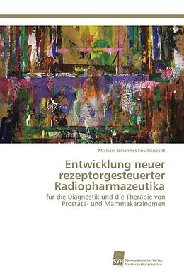 Kartonierter Einband Entwicklung neuer rezeptorgesteuerter Radiopharmazeutika von Michael Johannes Frischknecht