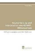 Kartonierter Einband Segmentierung und Interpolation von 4D-MRT-Bildsequenzen von Dennis Säring