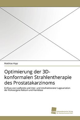 Kartonierter Einband Optimierung der 3D-konformalen Strahlentherapie des Prostatakarzinoms von Matthias Hipp