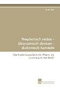 Kartonierter Einband Prophetisch reden - ökonomisch denken - diakonisch handeln von Armin Ruf