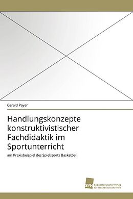 Kartonierter Einband Handlungskonzepte konstruktivistischer Fachdidaktik im Sportunterricht von Gerald Payer