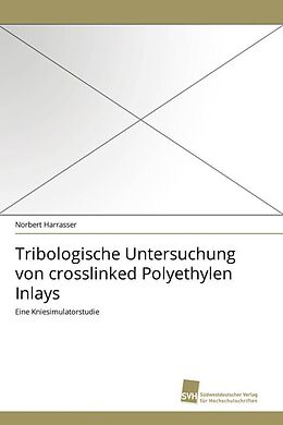 Kartonierter Einband Tribologische Untersuchung von crosslinked Polyethylen Inlays von Norbert Harrasser
