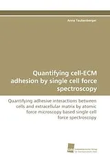 Kartonierter Einband Quantifying cell-ECM adhesion by single cell force spectroscopy von Anna Taubenberger