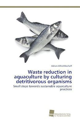 Kartonierter Einband Waste reduction in aquaculture by culturing detritivorous organisms von Adrian Alfred Bischoff