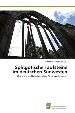 Kartonierter Einband Spätgotische Taufsteine im deutschen Südwesten von Stefanie Meier-Kreiskott