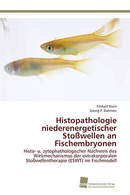 Kartonierter Einband Histopathologie niederenergetischer Stoßwellen an Fischembryonen von Frithjof Stein, Georg P. Dahmen