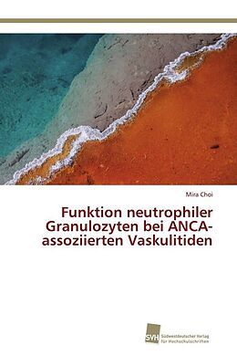 Kartonierter Einband Funktion neutrophiler Granulozyten bei ANCA-assoziierten Vaskulitiden von Mira Choi