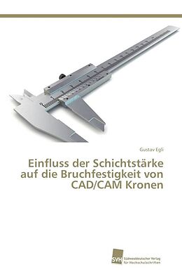 Kartonierter Einband Einfluss der Schichtstärke auf die Bruchfestigkeit von CAD/CAM Kronen von Gustav Egli