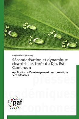 Couverture cartonnée Sécondarisation et dynamique cicatricielle, forêt du Dja, Est-Cameroun de Guy Merlin Nguenang