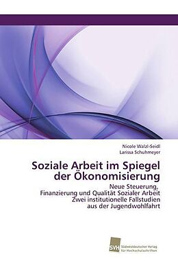 Kartonierter Einband Soziale Arbeit im Spiegel der Ökonomisierung von Nicole Walzl-Seidl, Larissa Schuhmeyer